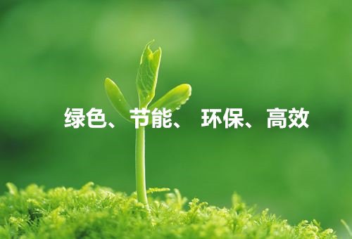 綠色、節(jié)能、環(huán)保、高效